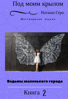 Книга. "Под моим крылом. Шестикрылая ведьма" читать онлайн