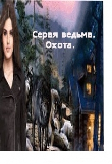 Книга. "Серая ведьма. Охота." читать онлайн