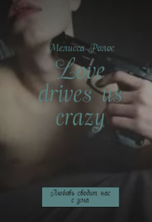 Книга. "Любовь сводит нас с ума|love drives us crazy" читать онлайн