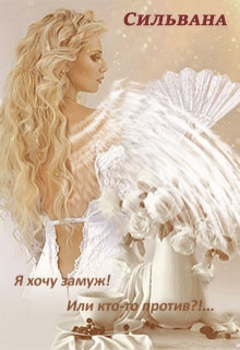 Книга. "Я хочу замуж! Или кто-то против?!.." читать онлайн
