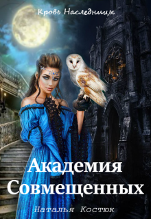 Книга. "Кровь Наследницы Академия Совмещенных" читать онлайн