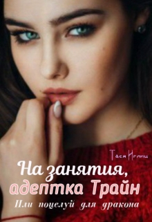Книга. "На занятия, адептка Трайн! Или поцелуй для дракона" читать онлайн
