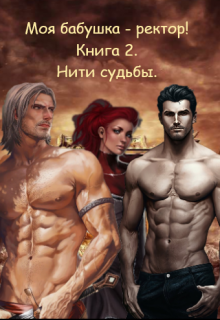 Книга. "Моя бабушка - ректор! Книга 2. Нити судьбы." читать онлайн