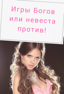 Книга. "Игры богов, или невеста против!" читать онлайн