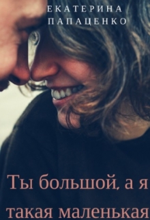 Книга. "Ты большой, а я такая маленькая" читать онлайн