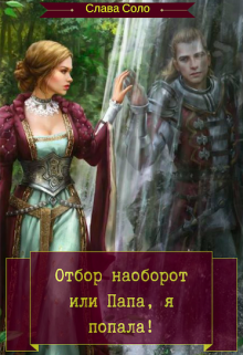 Книга. "Отбор наоборот, или Папа, я попала!" читать онлайн