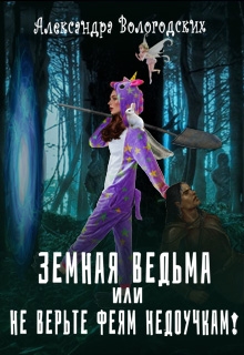 Книга. "Земная ведьма, или (не) верьте феям недоучкам!" читать онлайн