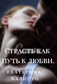 Книга. "Страсть как путь к любви." читать онлайн