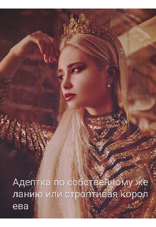 Книга. "Адептка по собственному желанию или строптивая королева" читать онлайн