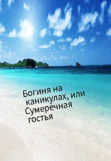 Книга. "Богиня на каникулах, или Сумеречная гостья" читать онлайн