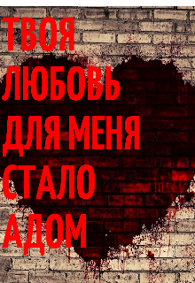 Книга. "Твоя любовь для меня стало адом.... " читать онлайн