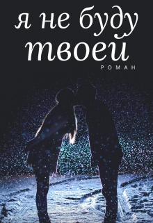 Книга. "Я не буду твоей ,но хочу быть с тобой." читать онлайн