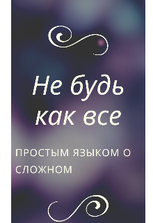 Книга. "Не будь как все , или простым языком о сложном" читать онлайн