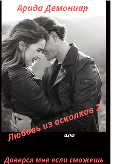 Книга. "Любовь из осколков 2 или Доверься мне если сможешь" читать онлайн