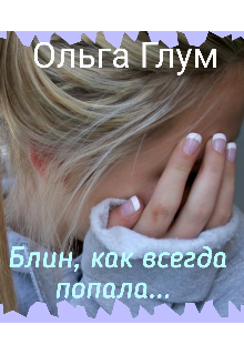 Книга. "Блин, как всегда попала" читать онлайн