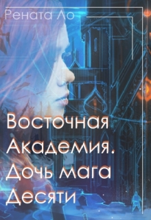 Книга. "Восточная Академия. Дочь мага Десяти" читать онлайн