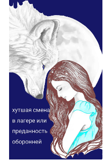 Книга. "Худшая смена в лагере. Или преданность оборотней." читать онлайн