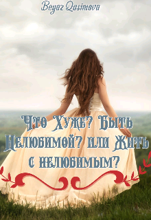 Книга. "Что хуже? Быть нелюбимой? Или жить с нелюбимым? " читать онлайн