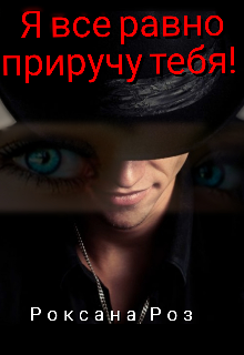 Книга. "Я все равно приручу тебя! " читать онлайн