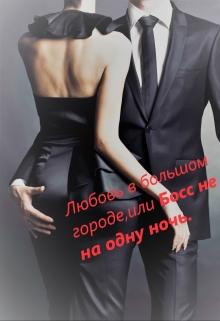 Книга. "Любовь в большом городе, или Босс не на одну ночь" читать онлайн