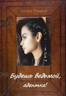Книга. "Будешь ведьмой, адептка!" читать онлайн
