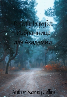 Книга. "Perfectly Imperfect:избранница для Академии" читать онлайн