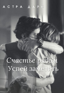 Книга. "Счастье рядом, успей заметить" читать онлайн