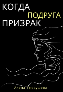 Книга. "Когда подруга - призрак" читать онлайн