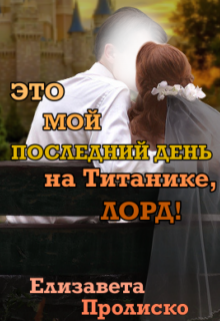 Книга. "Это мой последний день на Титанике, лорд!" читать онлайн