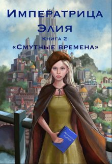 Книга. "Императрица Элия Эльц Кастелия: книга 2 "Смутные времена"" читать онлайн
