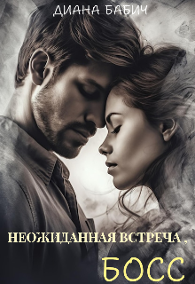 Книга. "Неожиданная встреча , Босс!" читать онлайн