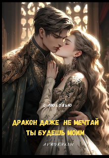 Книга. "Дракон даже не мечтай ты будешь моим " читать онлайн
