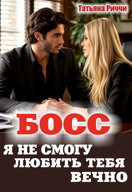 Книга. "Босс. Я не могу любить тебя вечно" читать онлайн
