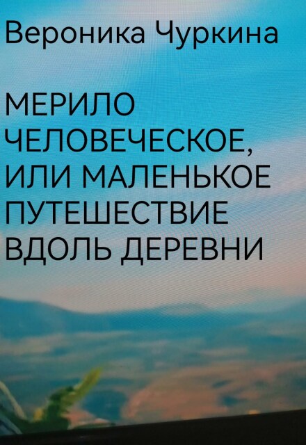 Книга. "Мерило человеческое или маленькое путешествие вдоль деревни" читать онлайн