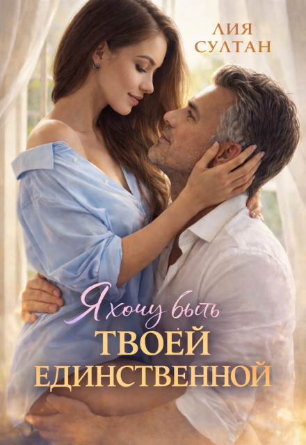 Книга. "Я хочу быть твоей единственной" читать онлайн