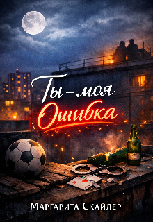 Книга. "Ты &mdash; моя ошибка" читать онлайн