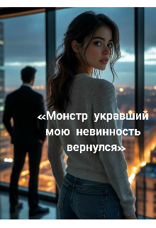 Книга. "Монстр ,укравший  мою невинность,  вернулся." читать онлайн