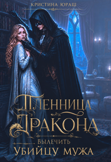 Книга. "Пленница дракона. Вылечить убийцу мужа" читать онлайн