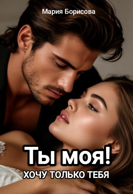 Книга. "Ты моя! Хочу только тебя!" читать онлайн