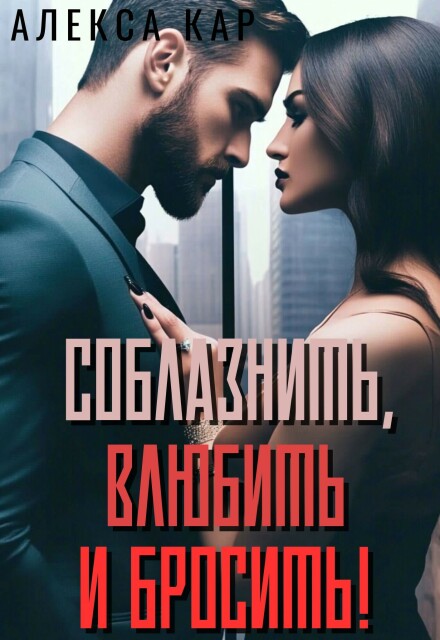 Книга. "Соблазнить, влюбить и бросить!" читать онлайн