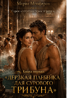 Книга. "Дерзкая плебейка для железного трибуна" читать онлайн