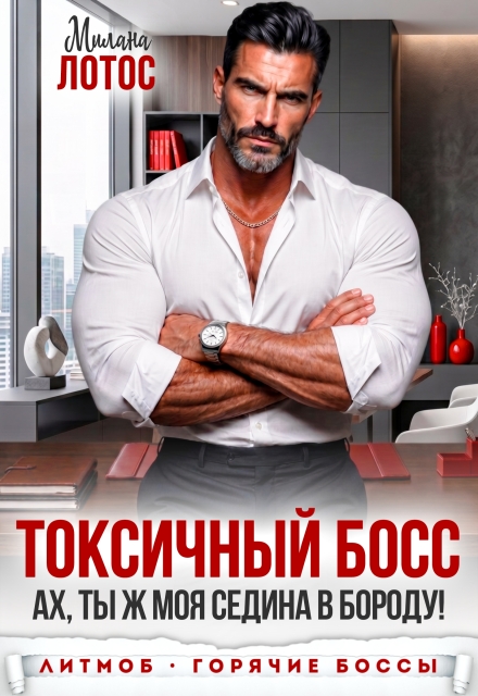 Книга. "Токсичный босс. Ах, ты ж моя седина в бороду!" читать онлайн