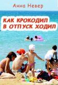 Обложка книги "Как крокодил в отпуск ходил"