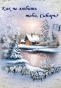 Обложка книги "Как не любить тебя, Сибирь?"