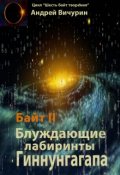 Обложка книги "Байт 2. Блуждающие лабиринты Гиннунгагапа."
