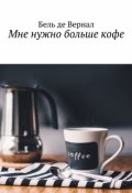 Обложка книги "Мне нужно больше кофе"