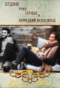 Обложка книги "Отдаю руку, сердце и немецкий велосипед"