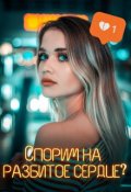 Обложка книги "Спорим на разбитое сердце?"