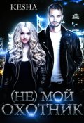 Обложка книги "(не) Мой охотник"