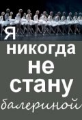 Обложка книги "Я никогда не стану балериной"